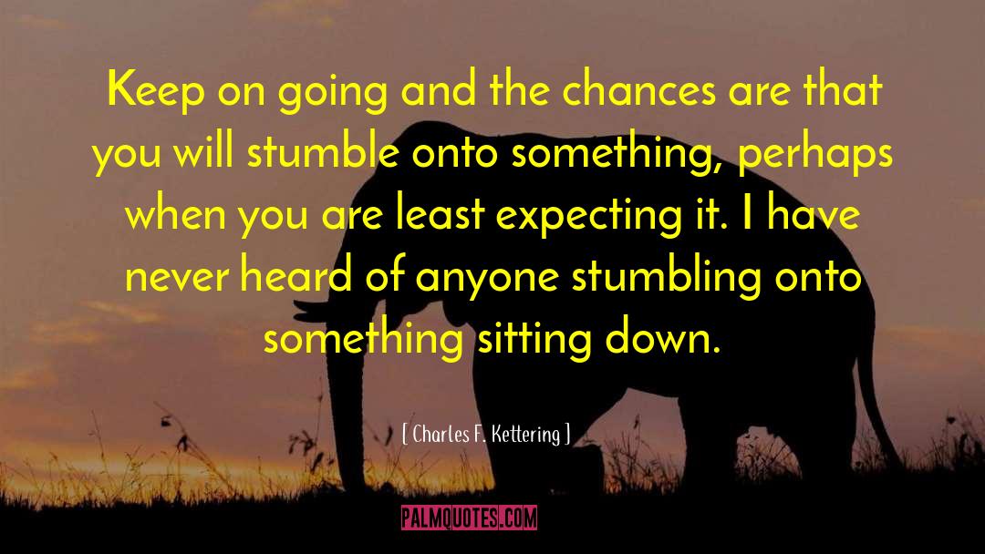 Charles F. Kettering Quotes: Keep on going and the