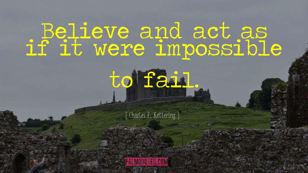 Charles F. Kettering Quotes: Believe and act as if