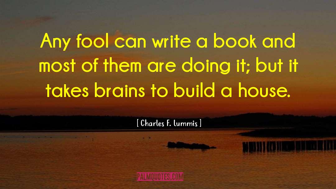 Charles F. Lummis Quotes: Any fool can write a