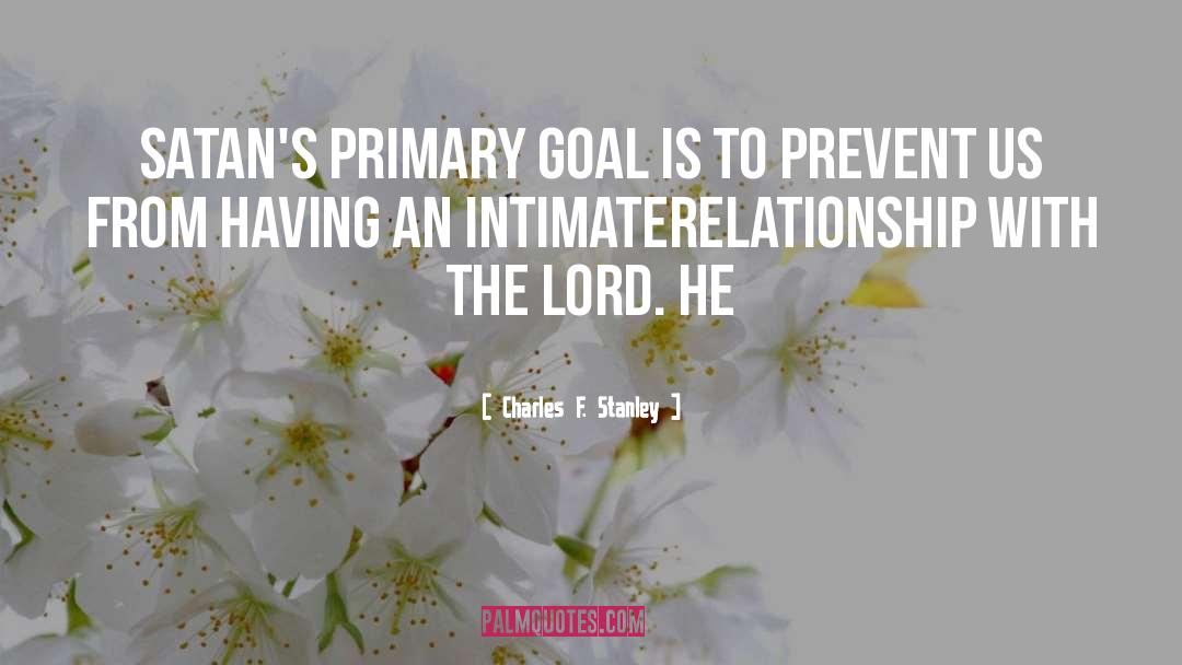 Charles F. Stanley Quotes: Satan's primary goal is to