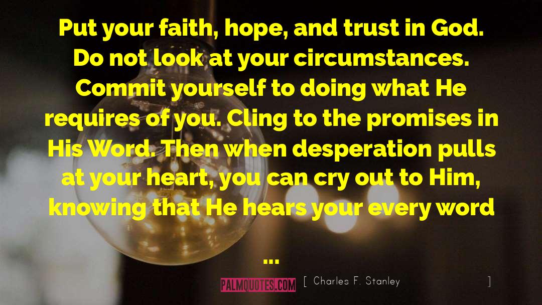 Charles F. Stanley Quotes: Put your faith, hope, and