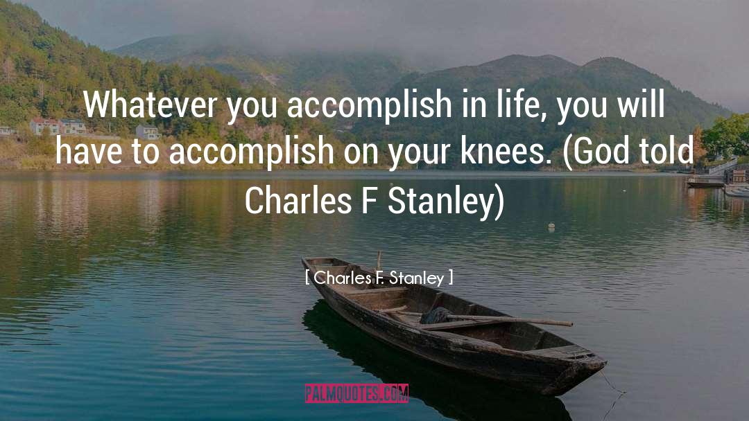 Charles F. Stanley Quotes: Whatever you accomplish in life,