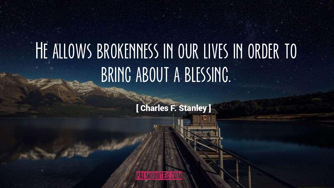 Charles F. Stanley Quotes: He allows brokenness in our