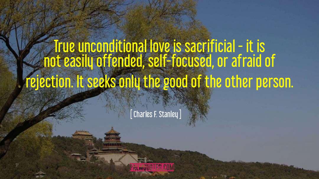 Charles F. Stanley Quotes: True unconditional love is sacrificial