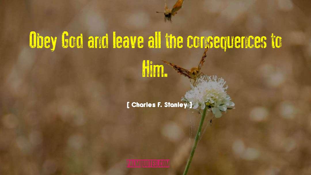 Charles F. Stanley Quotes: Obey God and leave all