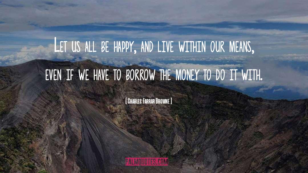 Charles Farrar Browne Quotes: Let us all be happy,