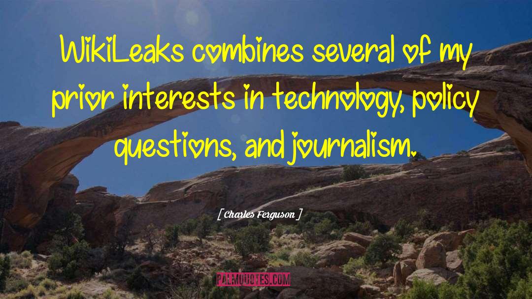 Charles Ferguson Quotes: WikiLeaks combines several of my