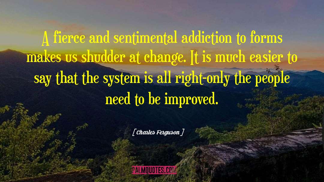 Charles Ferguson Quotes: A fierce and sentimental addiction