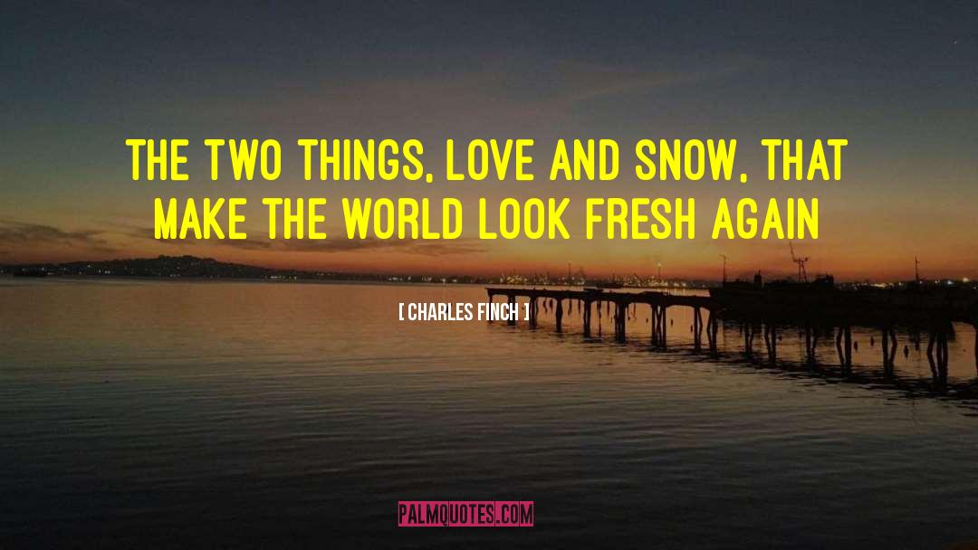 Charles Finch Quotes: The two things, love and