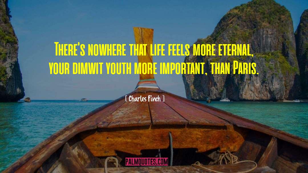 Charles Finch Quotes: There's nowhere that life feels