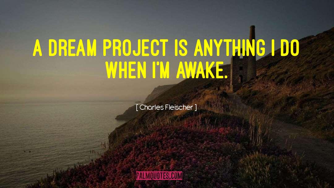 Charles Fleischer Quotes: A dream project is anything