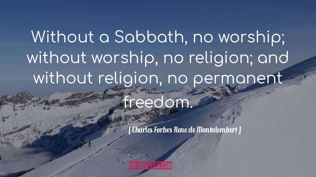 Charles Forbes Rene De Montalembert Quotes: Without a Sabbath, no worship;