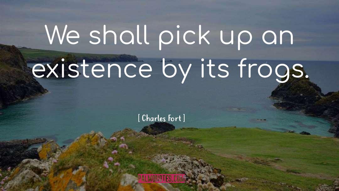 Charles Fort Quotes: We shall pick up an