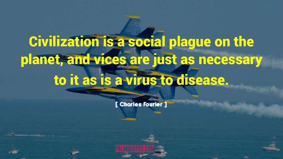Charles Fourier Quotes: Civilization is a social plague