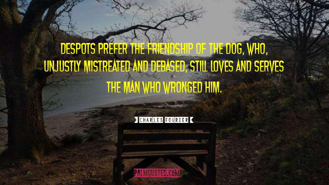 Charles Fourier Quotes: Despots prefer the friendship of