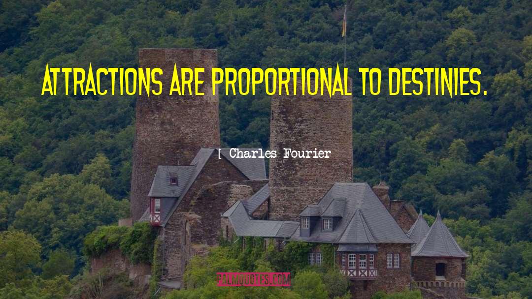 Charles Fourier Quotes: Attractions are proportional to destinies.