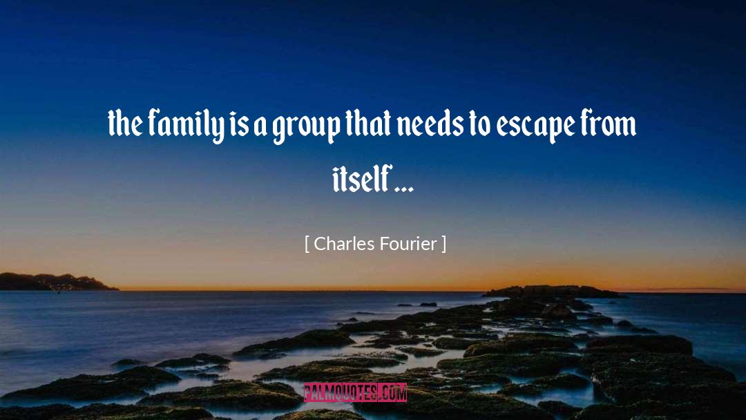 Charles Fourier Quotes: the family is a group