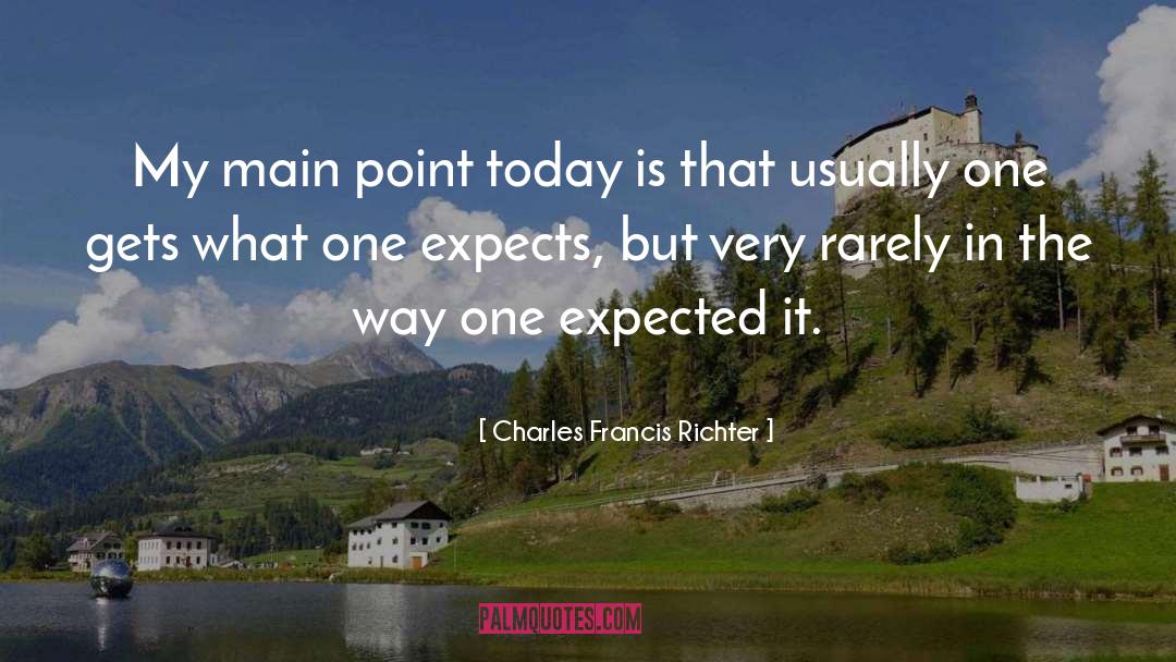 Charles Francis Richter Quotes: My main point today is