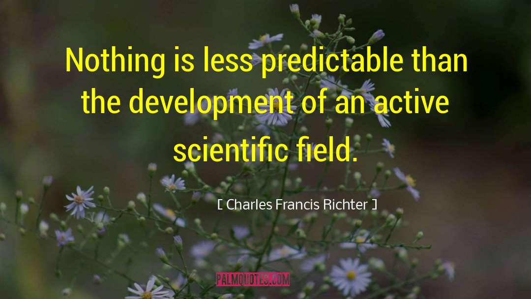 Charles Francis Richter Quotes: Nothing is less predictable than