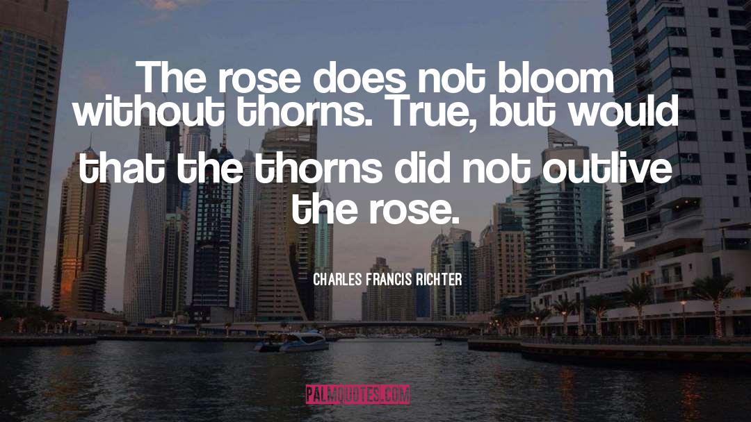 Charles Francis Richter Quotes: The rose does not bloom