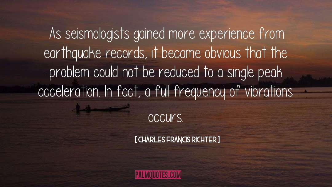 Charles Francis Richter Quotes: As seismologists gained more experience