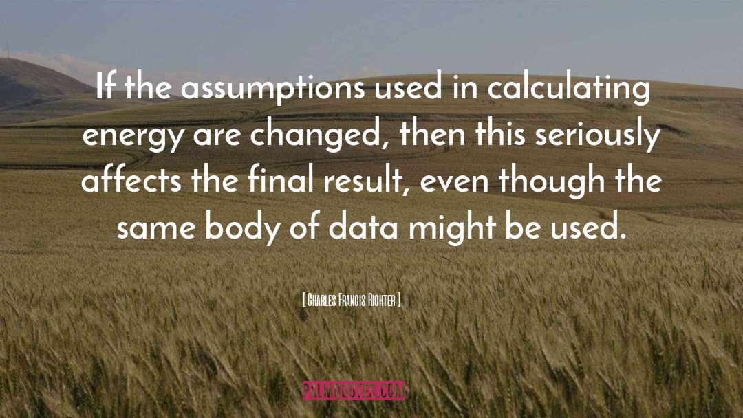 Charles Francis Richter Quotes: If the assumptions used in
