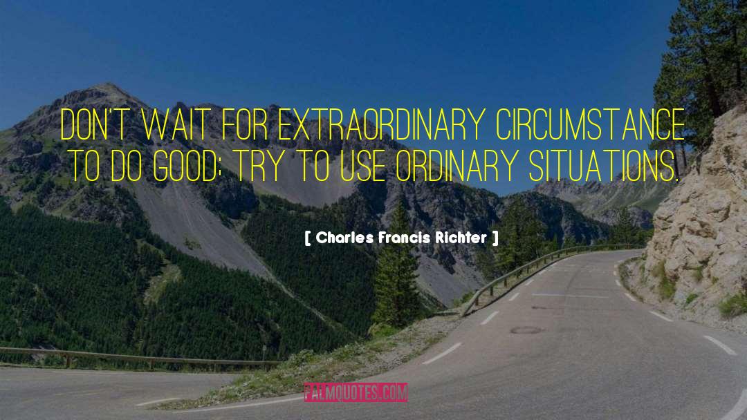 Charles Francis Richter Quotes: Don't wait for extraordinary circumstance