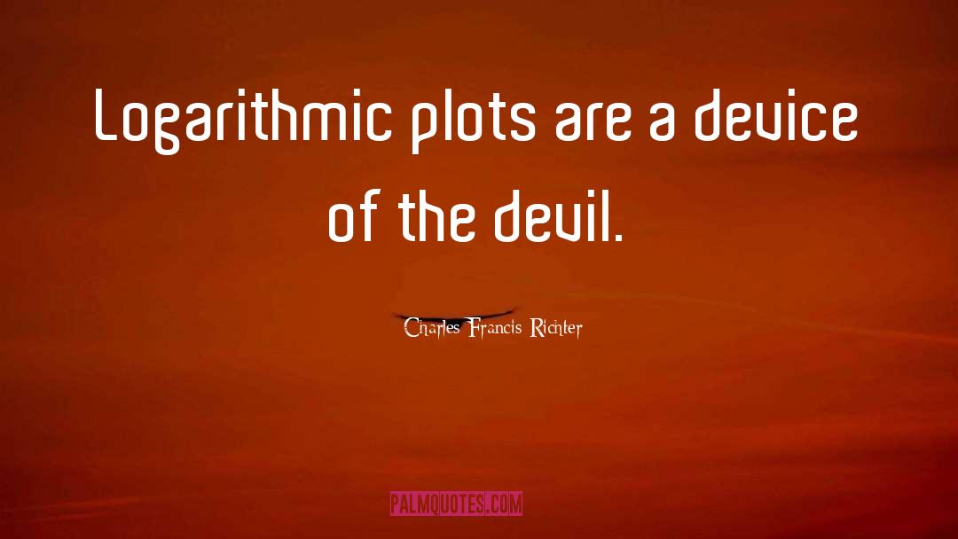 Charles Francis Richter Quotes: Logarithmic plots are a device