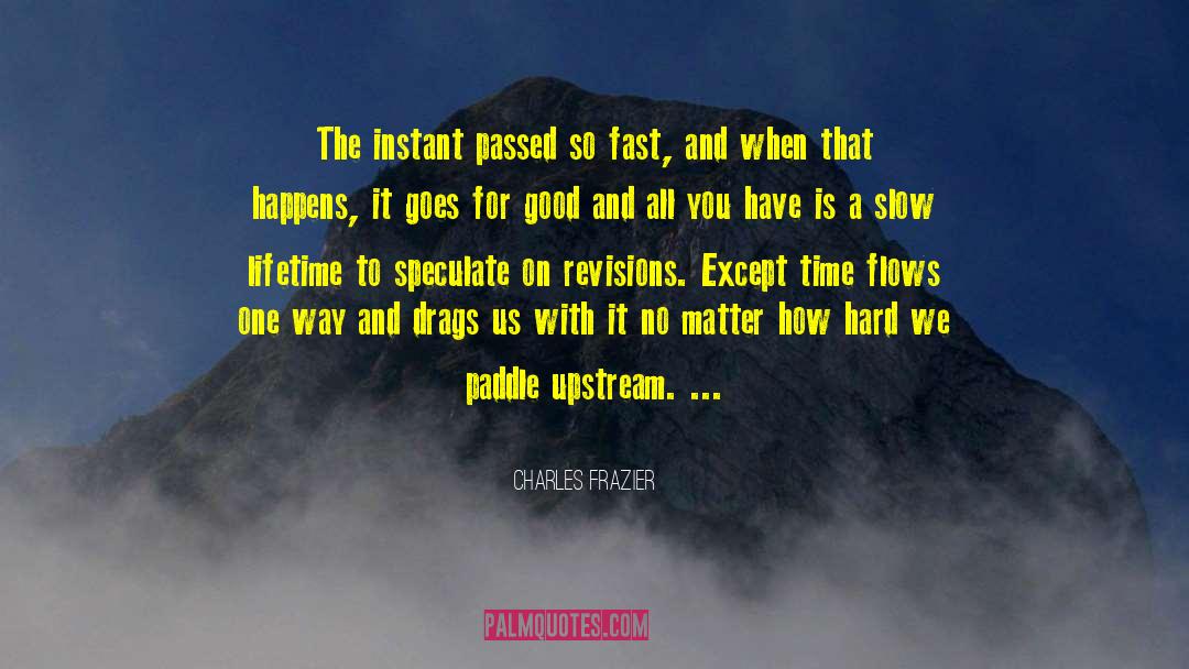 Charles Frazier Quotes: The instant passed so fast,