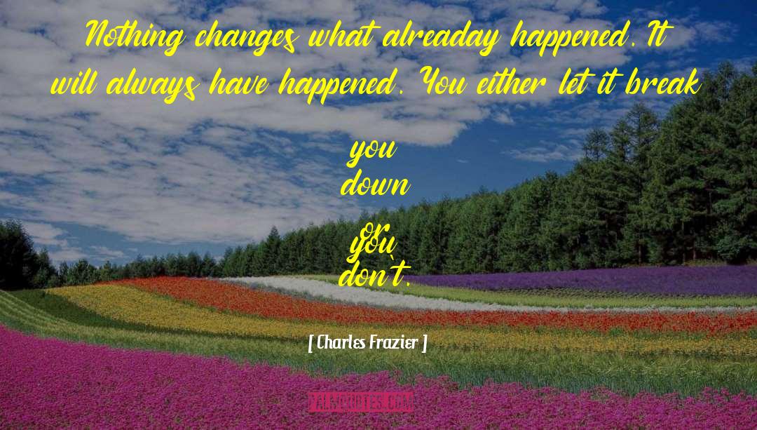 Charles Frazier Quotes: Nothing changes what alreaday happened.