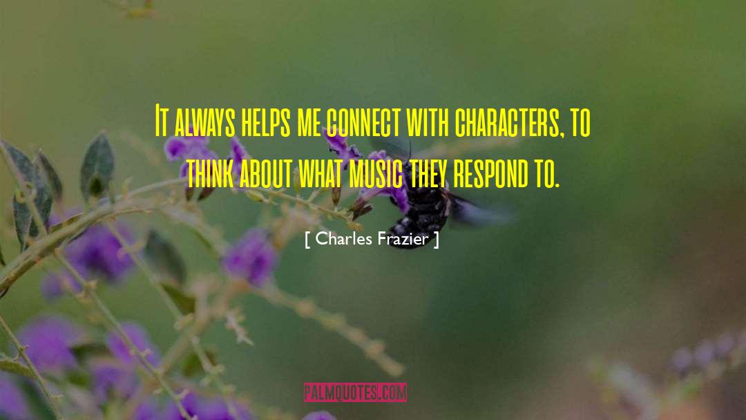 Charles Frazier Quotes: It always helps me connect