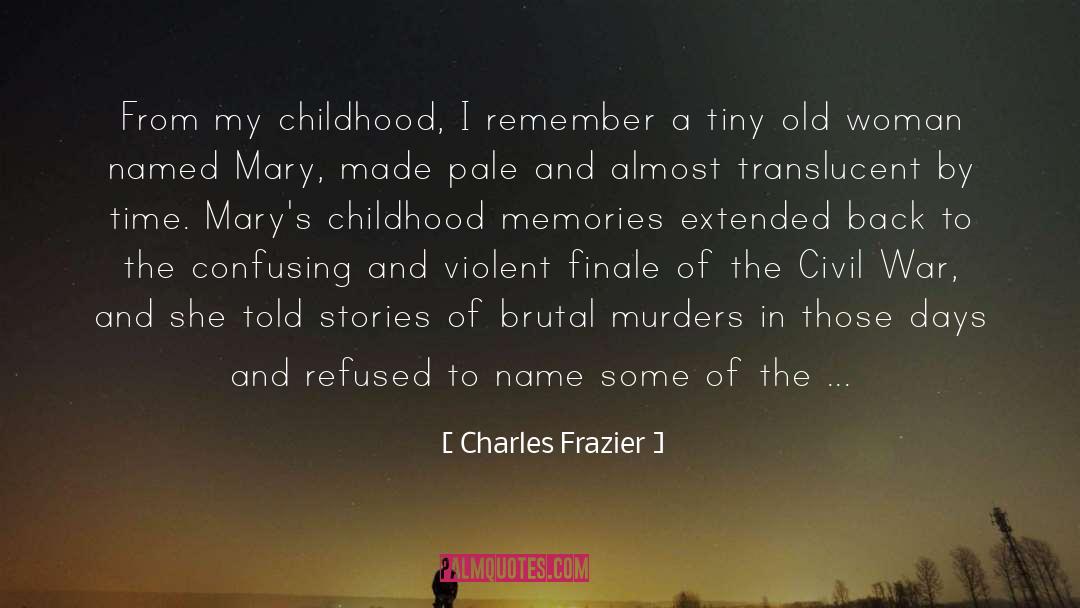 Charles Frazier Quotes: From my childhood, I remember