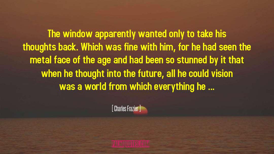 Charles Frazier Quotes: The window apparently wanted only