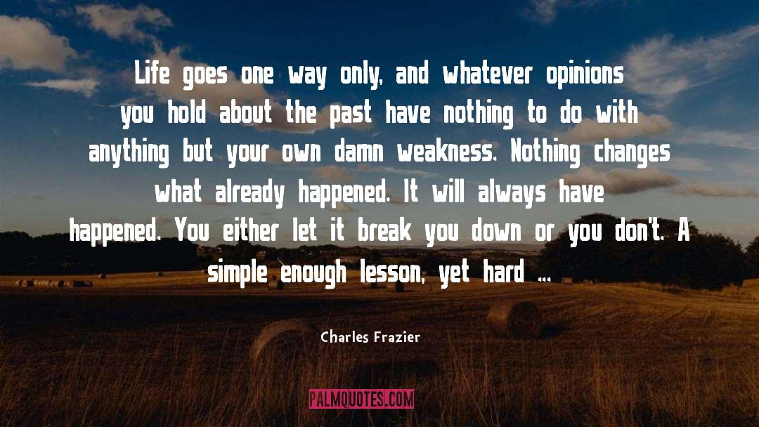 Charles Frazier Quotes: Life goes one way only,