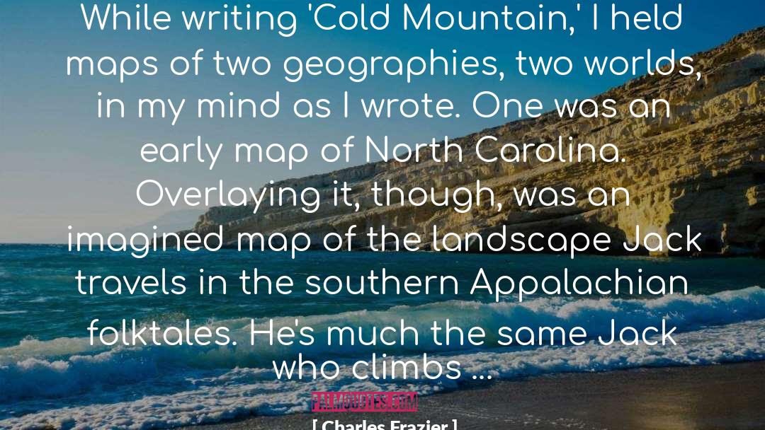 Charles Frazier Quotes: While writing 'Cold Mountain,' I