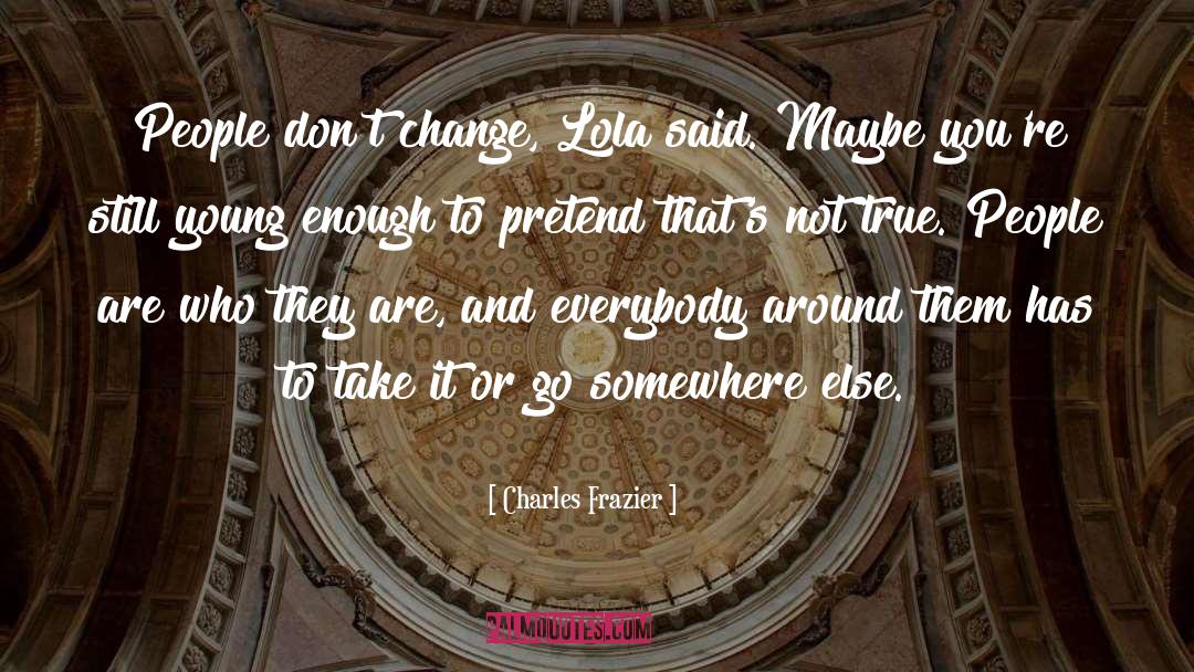 Charles Frazier Quotes: People don't change, Lola said.
