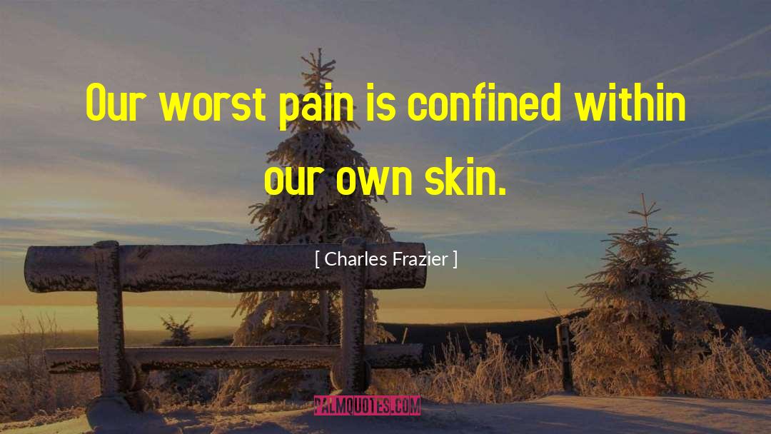 Charles Frazier Quotes: Our worst pain is confined