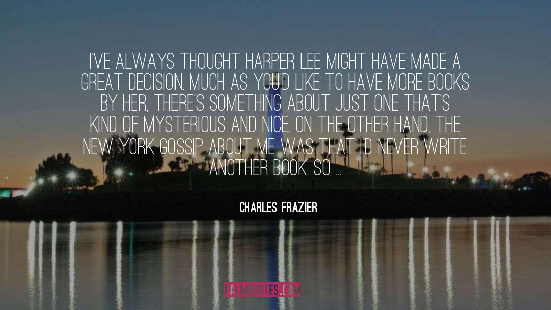 Charles Frazier Quotes: I've always thought Harper Lee