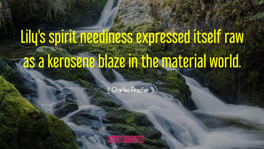 Charles Frazier Quotes: Lily's spirit neediness expressed itself