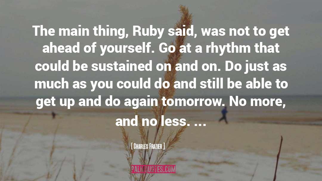 Charles Frazier Quotes: The main thing, Ruby said,