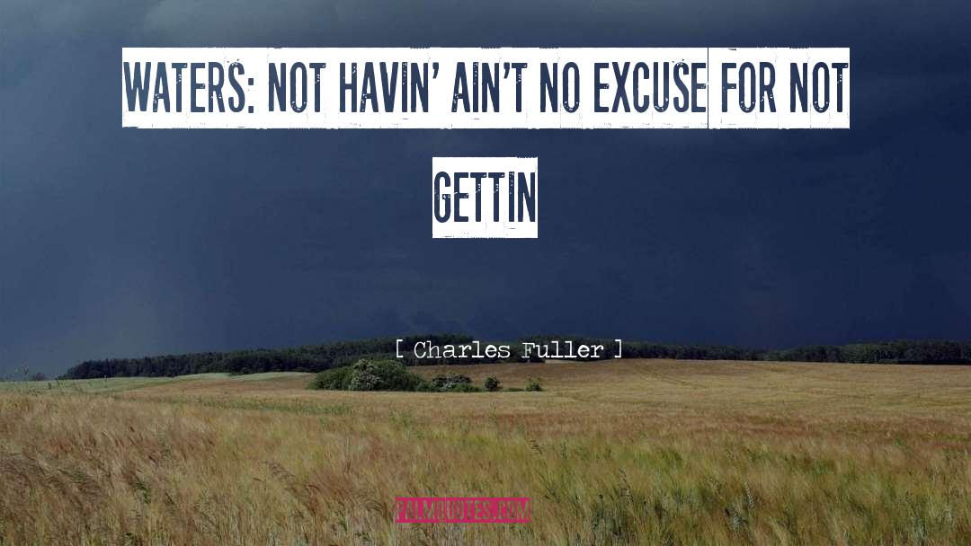 Charles Fuller Quotes: Waters: Not havin' ain't no