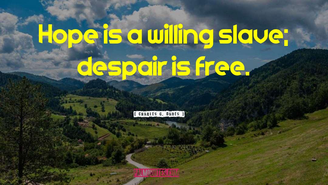 Charles G. Dawes Quotes: Hope is a willing slave;