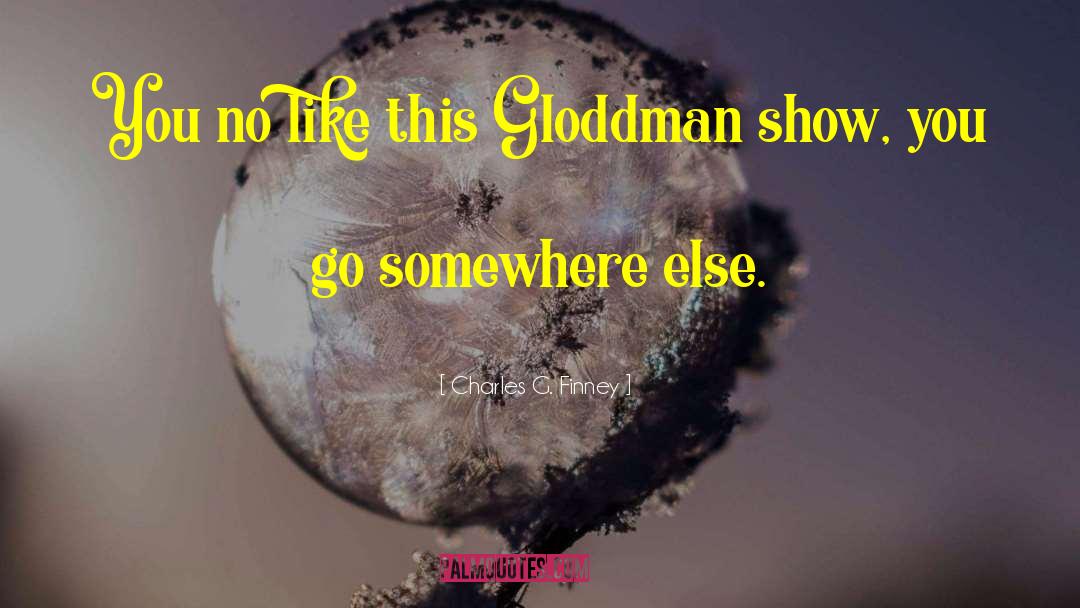 Charles G. Finney Quotes: You no like this Gloddman