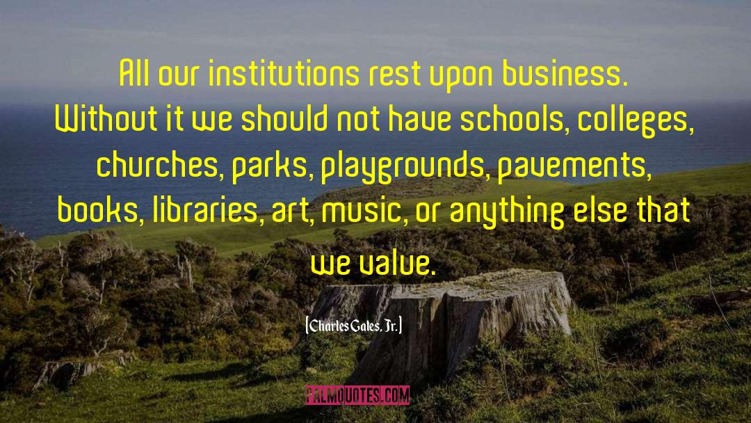 Charles Gates, Jr. Quotes: All our institutions rest upon
