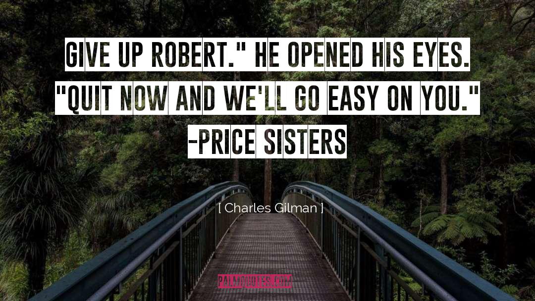 Charles Gilman Quotes: Give up Robert.