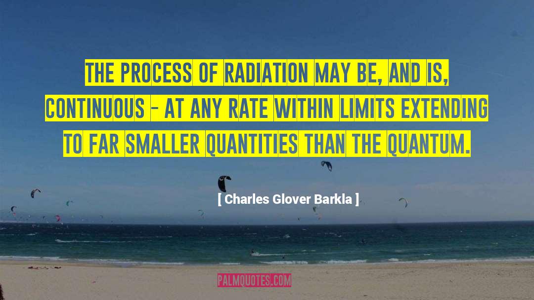 Charles Glover Barkla Quotes: The process of radiation may