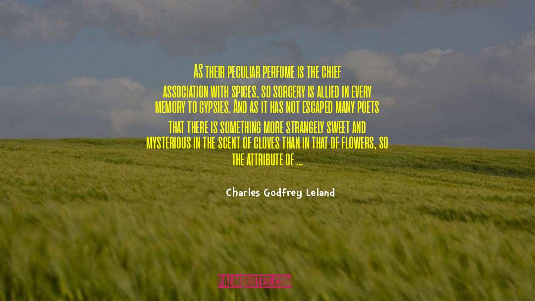 Charles Godfrey Leland Quotes: AS their peculiar perfume is