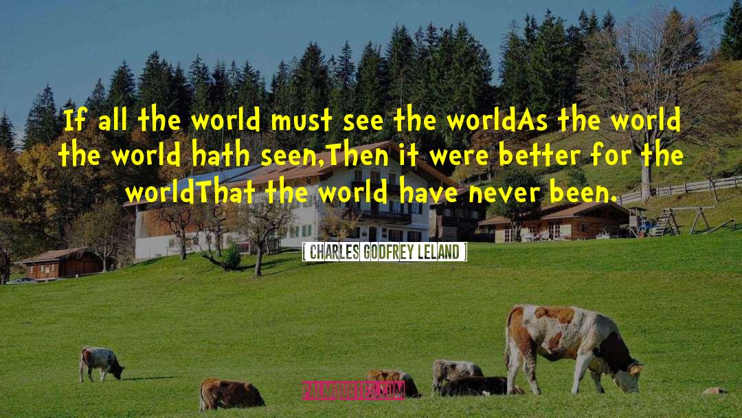 Charles Godfrey Leland Quotes: If all the world must