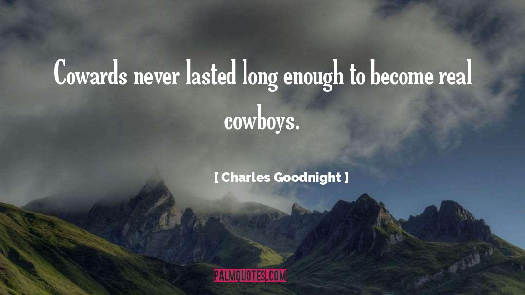 Charles Goodnight Quotes: Cowards never lasted long enough