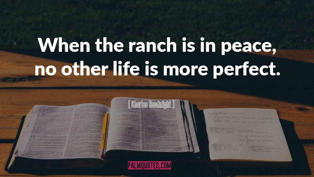 Charles Goodnight Quotes: When the ranch is in